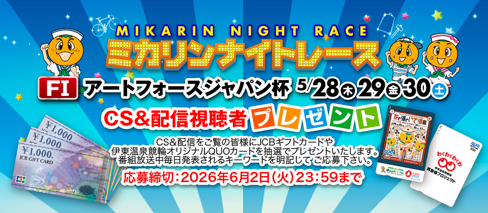 5/28～ FI ミカリンナイトレース アートフォースジャパン杯 CS&配信視聴者プレゼント